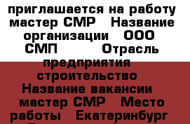 приглашается на работу мастер СМР › Название организации ­ ООО “СМП-2000“ › Отрасль предприятия ­ строительство › Название вакансии ­ мастер СМР › Место работы ­ Екатеринбург, Репина 80, офис 5 › Подчинение ­ директору › Минимальный оклад ­ 30 000 › Процент ­ 15 - Свердловская обл., Екатеринбург г. Работа » Вакансии   . Свердловская обл.,Екатеринбург г.